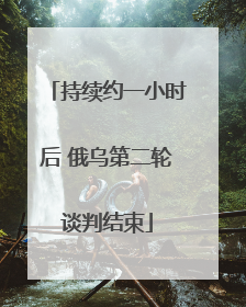 持续约一小时后 俄乌第二轮谈判结束