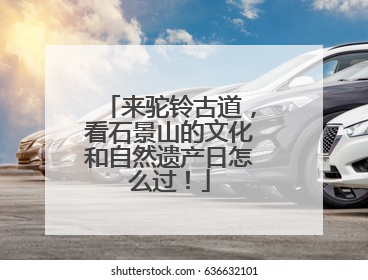 来驼铃古道，看石景山的文化和自然遗产日怎么过！