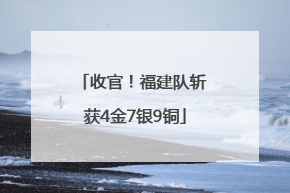 收官！福建队斩获4金7银9铜