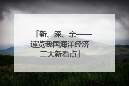 新、深、亲——速览我国海洋经济三大新看点