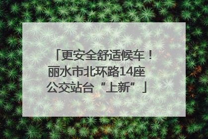 更安全舒适候车！丽水市北环路14座公交站台“上新”