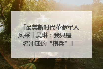 最美新时代革命军人风采丨吴琳：我只是一名冲锋的“棋兵”
