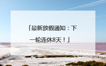 最新放假通知：下一轮连休8天！