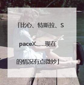 比心、特斯拉、SpaceX……现在的情况有点微妙