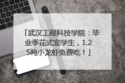 武汉工程科技学院：毕业季花式宠学生，1.25吨小龙虾免费吃！