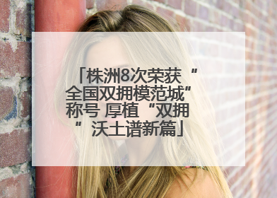 株洲8次荣获“全国双拥模范城”称号 厚植“双拥”沃土谱新篇