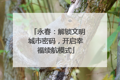 永春：解锁文明城市密码，开启幸福续航模式