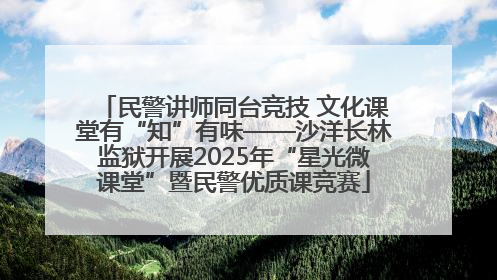 民警讲师同台竞技 文化课堂有“知”有味——沙洋长林监狱开展2025年“星光微课堂”暨民警优质课竞赛