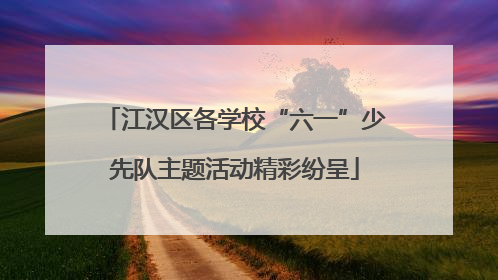 江汉区各学校“六一”少先队主题活动精彩纷呈