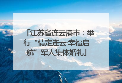 江苏省连云港市：举行“情定连云·幸福启航”军人集体婚礼