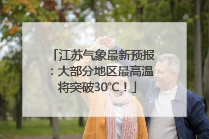 江苏气象最新预报：大部分地区最高温将突破30℃！