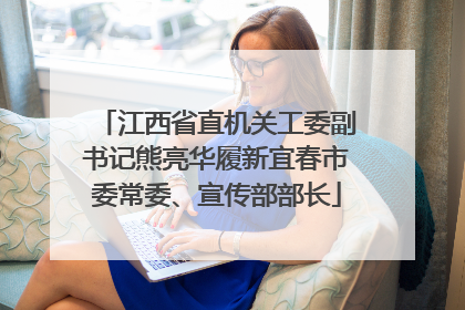 江西省直机关工委副书记熊亮华履新宜春市委常委、宣传部部长