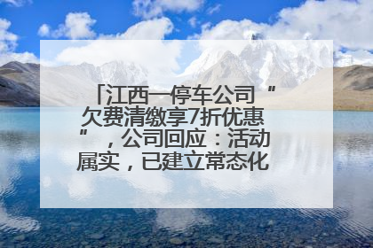 江西一停车公司“欠费清缴享7折优惠”，公司回应：活动属实，已建立常态化诉讼追缴机制