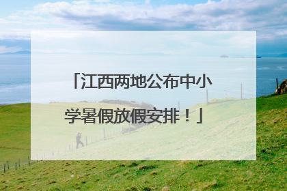 江西两地公布中小学暑假放假安排！