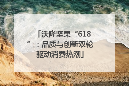 沃隆坚果“618”：品质与创新双轮驱动消费热潮