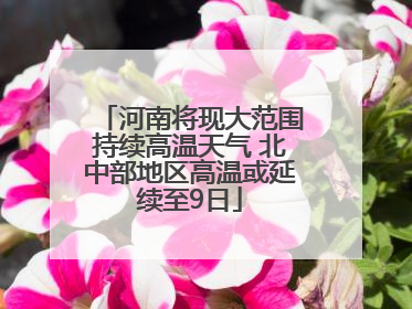 河南将现大范围持续高温天气 北中部地区高温或延续至9日
