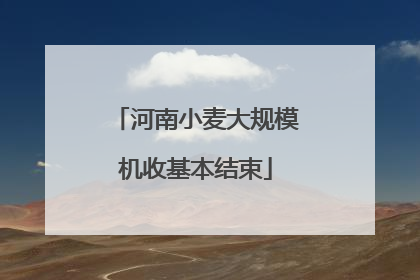河南小麦大规模机收基本结束