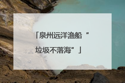 泉州远洋渔船“垃圾不落海”
