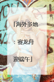 海外多地：赛龙舟 迎端午