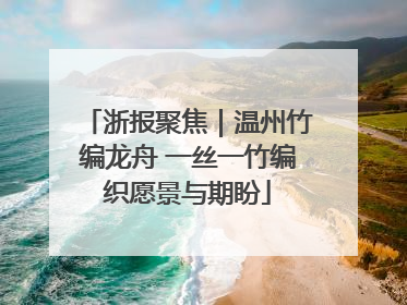 浙报聚焦｜温州竹编龙舟 一丝一竹编织愿景与期盼