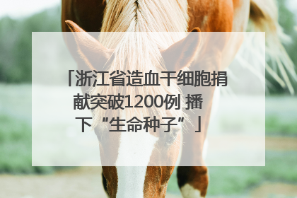 浙江省造血干细胞捐献突破1200例 播下“生命种子”