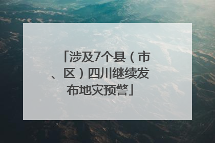 涉及7个县（市、区）四川继续发布地灾预警