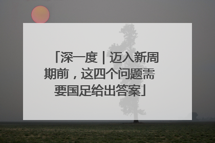 深一度｜迈入新周期前，这四个问题需要国足给出答案