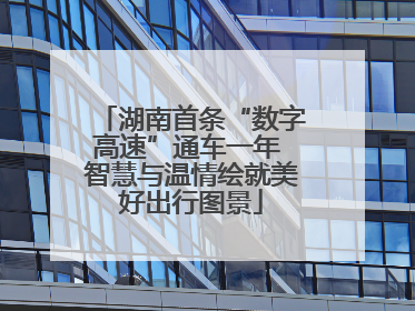 湖南首条“数字高速”通车一年 智慧与温情绘就美好出行图景