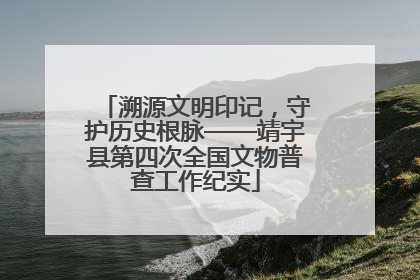 溯源文明印记，守护历史根脉——靖宇县第四次全国文物普查工作纪实