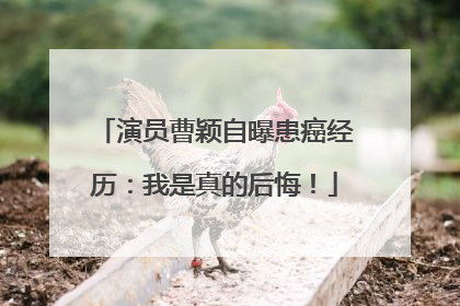 演员曹颖自曝患癌经历：我是真的后悔！