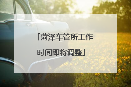 菏泽车管所工作时间即将调整