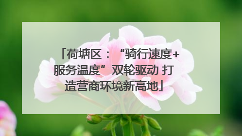 荷塘区：“骑行速度+服务温度”双轮驱动 打造营商环境新高地