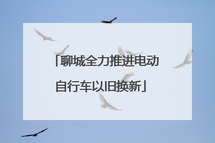 聊城全力推进电动自行车以旧换新