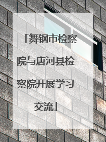 舞钢市检察院与唐河县检察院开展学习交流