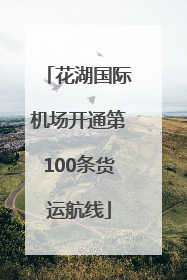 花湖国际机场开通第100条货运航线