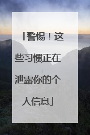 警惕！这些习惯正在泄露你的个人信息