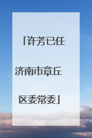 许芳已任济南市章丘区委常委