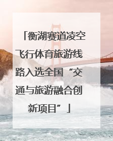 衡湖赛道凌空飞行体育旅游线路入选全国“交通与旅游融合创新项目”