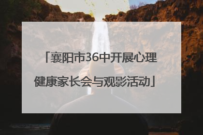 襄阳市36中开展心理健康家长会与观影活动