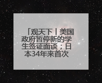 观天下丨美国政府暂停新的学生签证面谈；日本34年来首次失去全球最大债权国位置