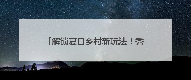 解锁夏日乡村新玩法！秀洲这里开启露营美食盛宴