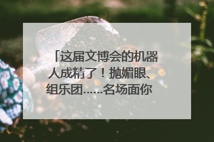 这届文博会的机器人成精了！抛媚眼、组乐团……名场面你pick谁？