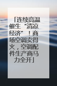 连续高温催生“清凉经济”！商场空调卖得火，空调配件生产商马力全开