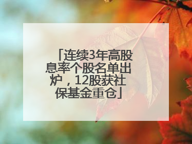 连续3年高股息率个股名单出炉，12股获社保基金重仓