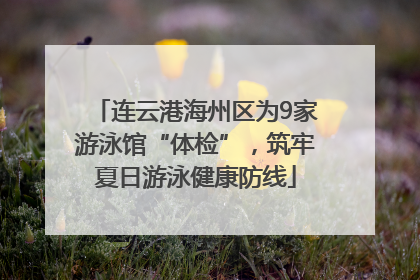 连云港海州区为9家游泳馆“体检”，筑牢夏日游泳健康防线