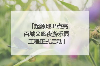 起源地IP点亮百城文旅夜游乐园工程正式启动