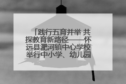践行五育并举 共探教育新路径——怀远县淝河镇中心学校举行中小学、幼儿园班主任论坛活动