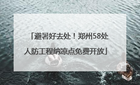 避暑好去处！郑州58处人防工程纳凉点免费开放