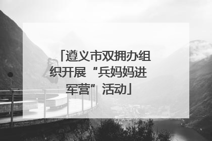遵义市双拥办组织开展“兵妈妈进军营”活动