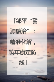 邹平“警源融治”：精准化解，筑牢稳定防线